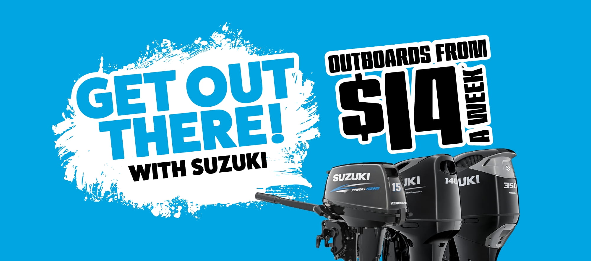 Get out there with Suzuki! Outboards from $14 a week*